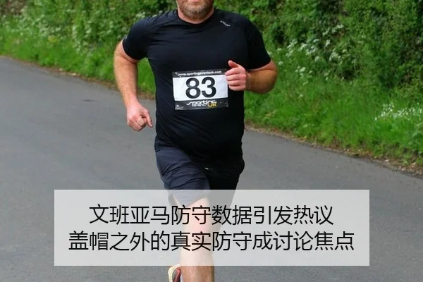 文班亚马防守数据引发热议 盖帽之外的真实防守成讨论焦点